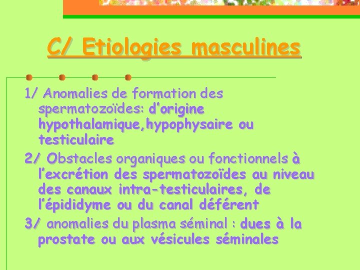 C/ Etiologies masculines 1/ Anomalies de formation des spermatozoïdes: d’origine hypothalamique, hypophysaire ou testiculaire