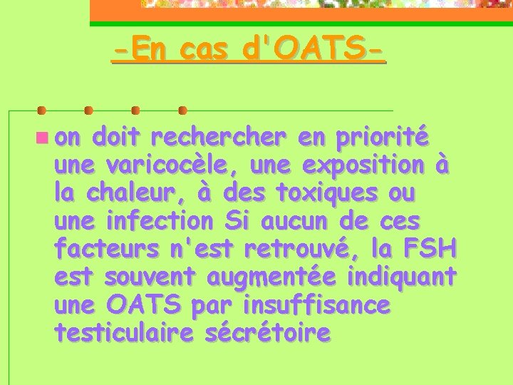 -En cas d'OATS on doit recher en priorité une varicocèle, une exposition à la