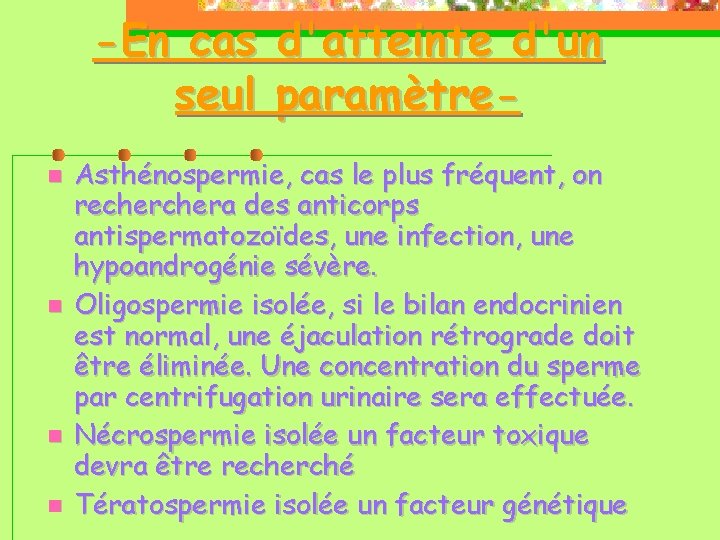 -En cas d'atteinte d'un seul paramètre Asthénospermie, cas le plus fréquent, on rechera des