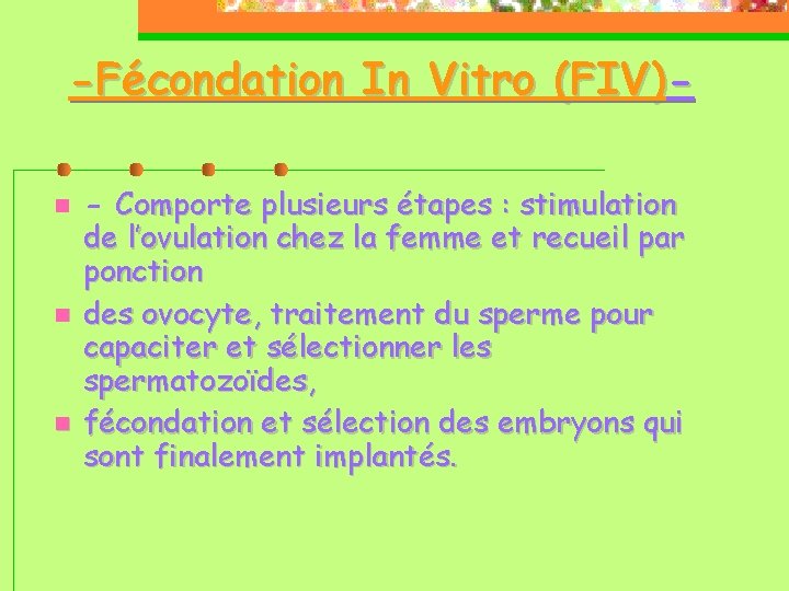 -Fécondation In Vitro (FIV) - Comporte plusieurs étapes : stimulation de l’ovulation chez la