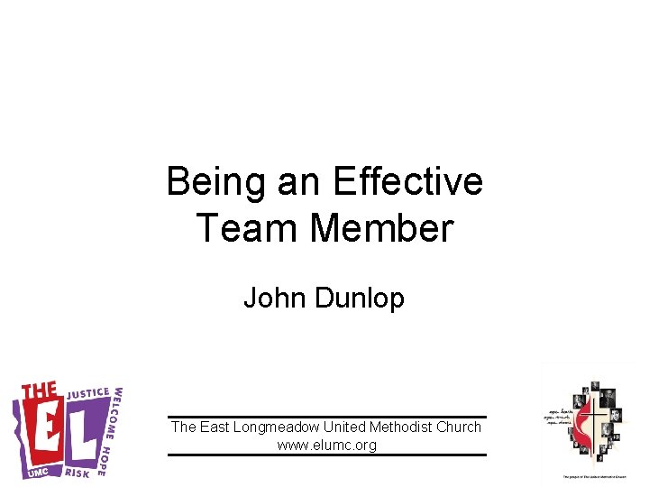 Being an Effective Team Member John Dunlop The East Longmeadow United Methodist Church www.