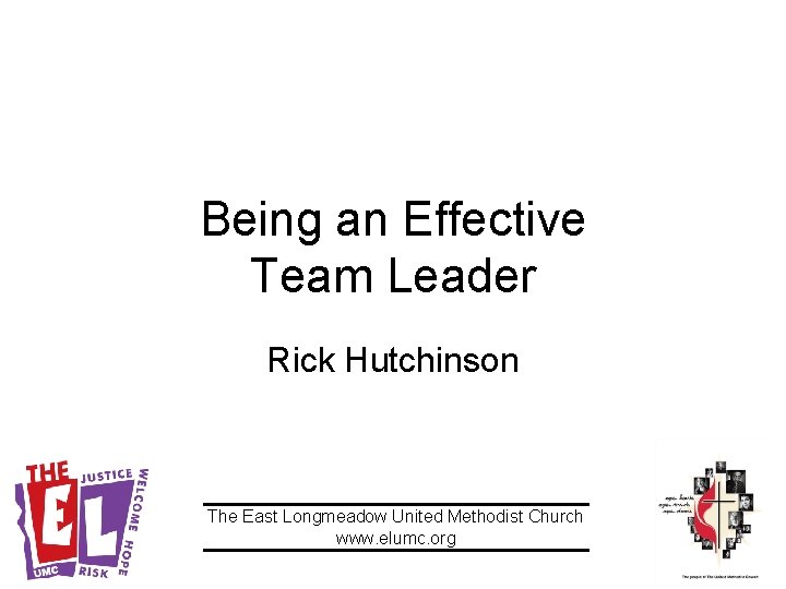 Being an Effective Team Leader Rick Hutchinson The East Longmeadow United Methodist Church www.