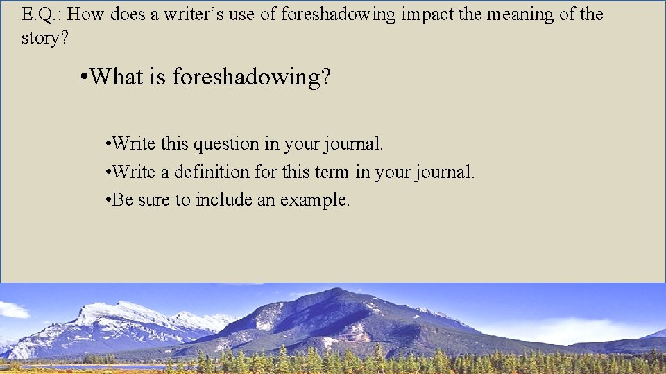 E. Q. : How does a writer’s use of foreshadowing impact the meaning of