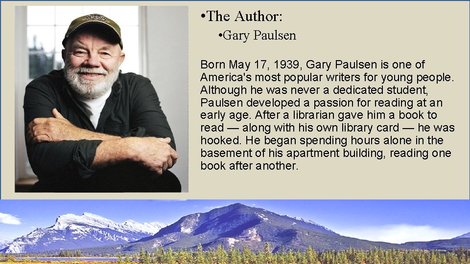  • The Author: • Gary Paulsen Born May 17, 1939, Gary Paulsen is