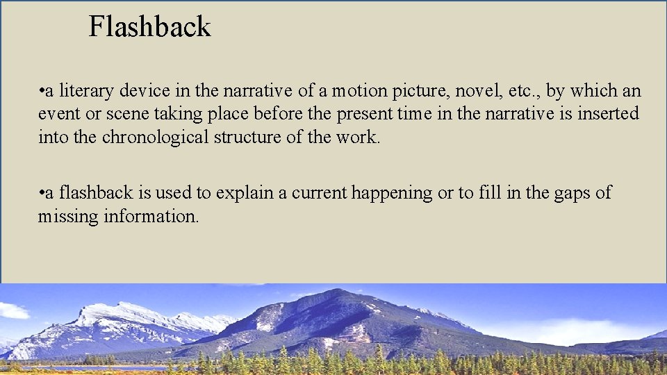 Flashback • a literary device in the narrative of a motion picture, novel, etc.