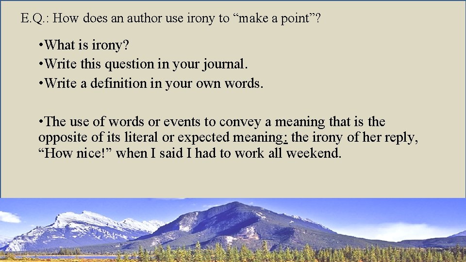 E. Q. : How does an author use irony to “make a point”? •