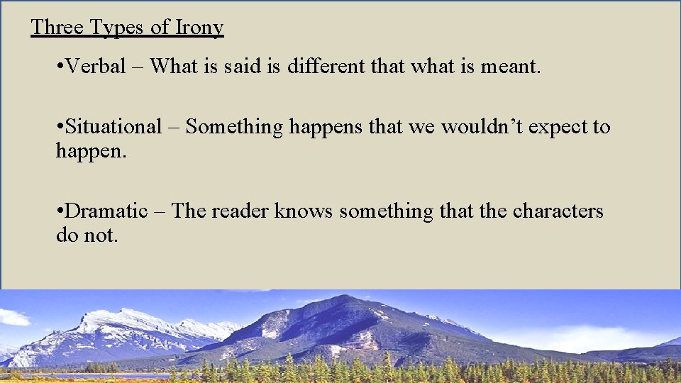 Three Types of Irony • Verbal – What is said is different that what