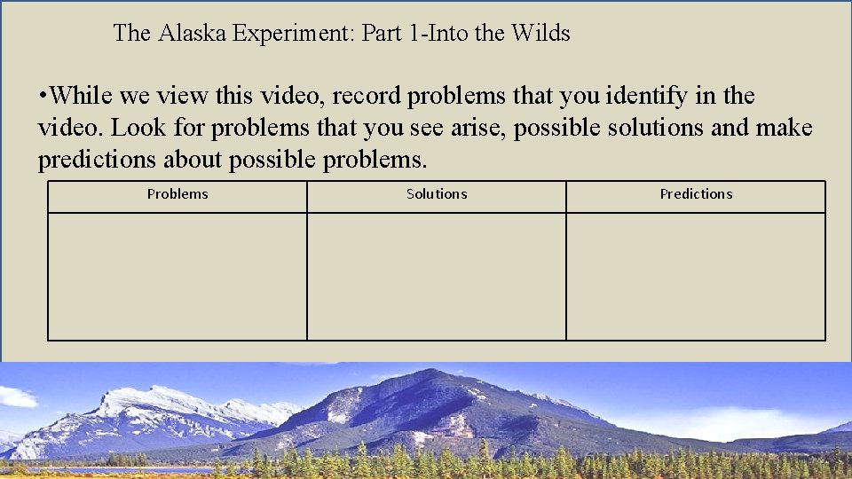 The Alaska Experiment: Part 1 -Into the Wilds • While we view this video,