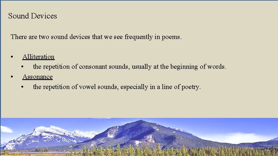 Sound Devices There are two sound devices that we see frequently in poems. •