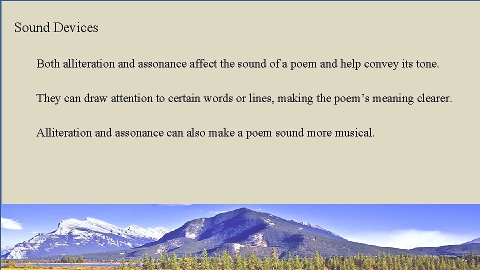 Sound Devices Both alliteration and assonance affect the sound of a poem and help