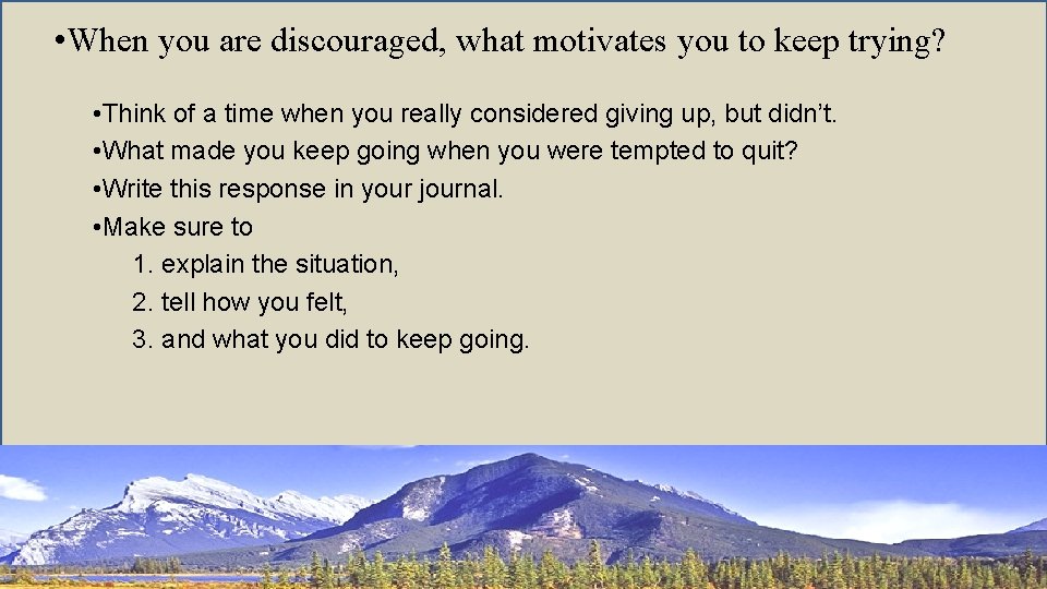  • When you are discouraged, what motivates you to keep trying? • Think