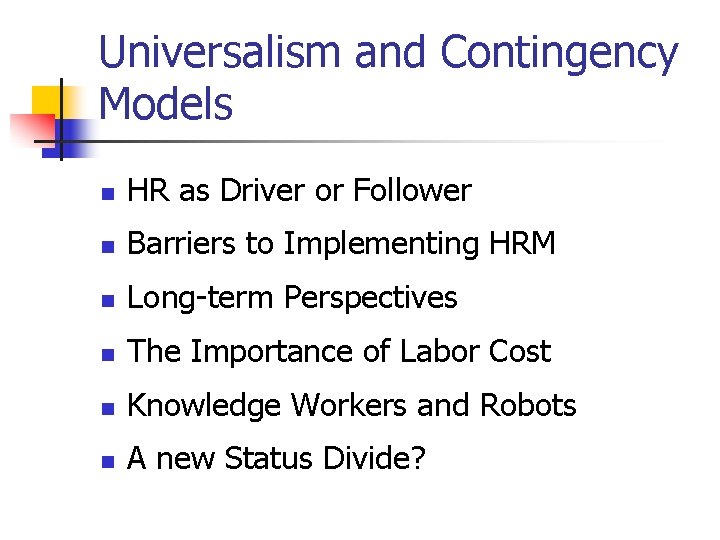 Universalism and Contingency Models n HR as Driver or Follower n Barriers to Implementing