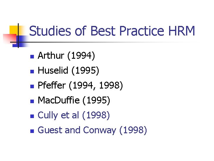 Studies of Best Practice HRM n Arthur (1994) n Huselid (1995) n Pfeffer (1994,