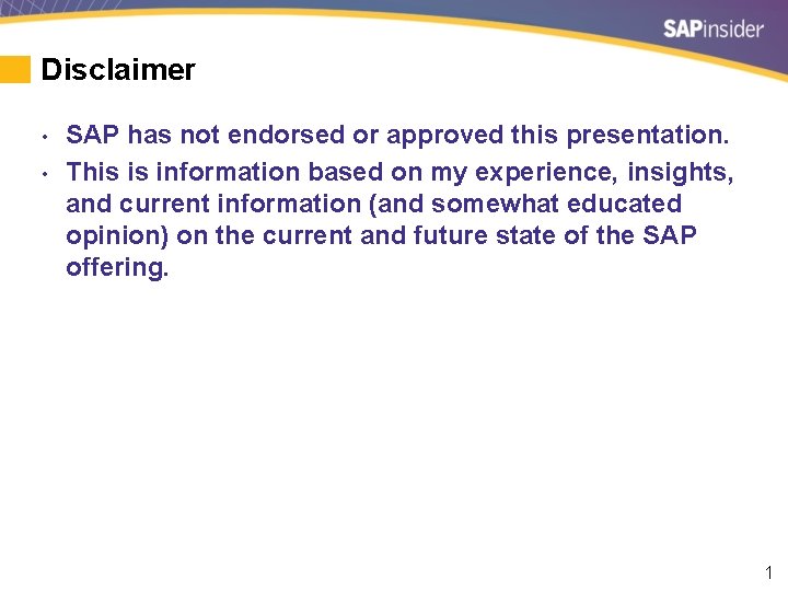 Disclaimer • • SAP has not endorsed or approved this presentation. This is information