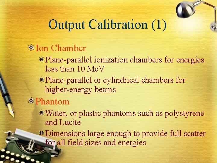 Output Calibration (1) Ion Chamber Plane-parallel ionization chambers for energies less than 10 Me.