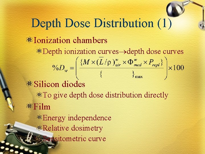 Depth Dose Distribution (1) Ionization chambers Depth ionization curves depth dose curves Silicon diodes