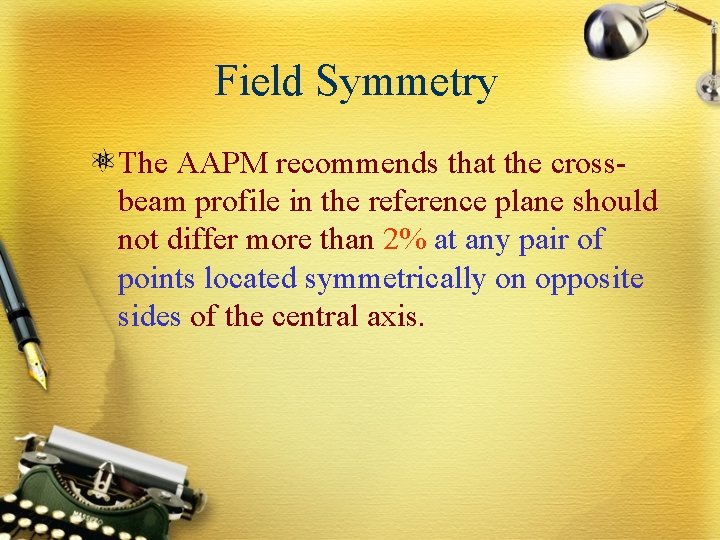 Field Symmetry The AAPM recommends that the crossbeam profile in the reference plane should