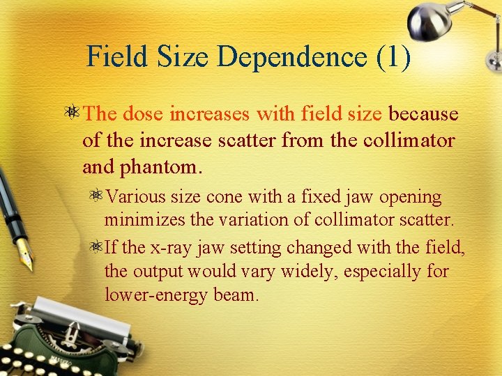 Field Size Dependence (1) The dose increases with field size because of the increase