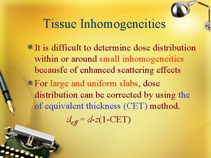 Tissue Inhomogeneities It is difficult to determine dose distribution within or around small inhomogeneities