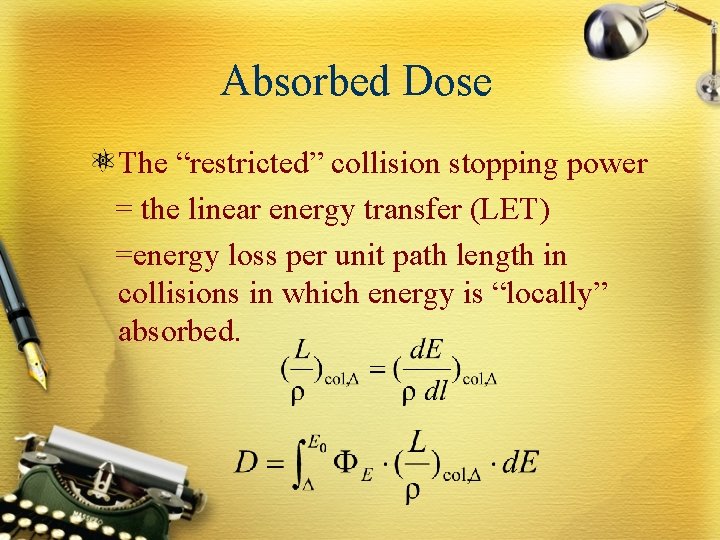 Absorbed Dose The “restricted” collision stopping power = the linear energy transfer (LET) =energy