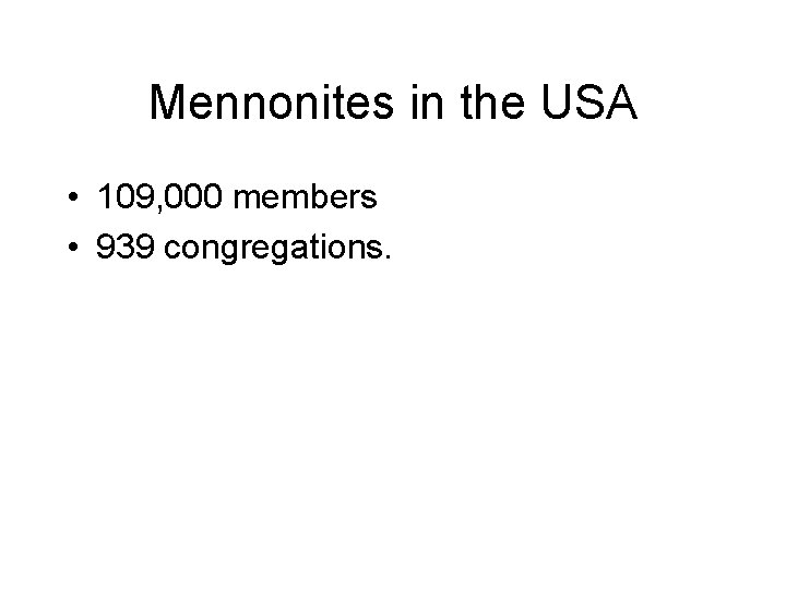 Mennonites in the USA • 109, 000 members • 939 congregations. 