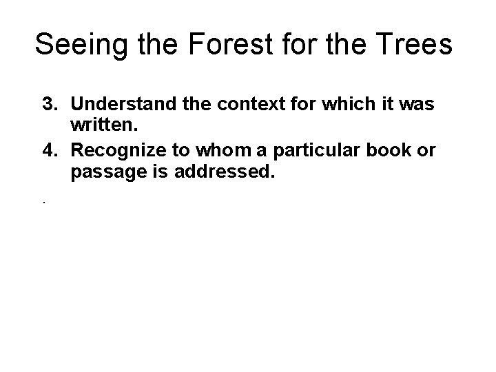 Seeing the Forest for the Trees 3. Understand the context for which it was