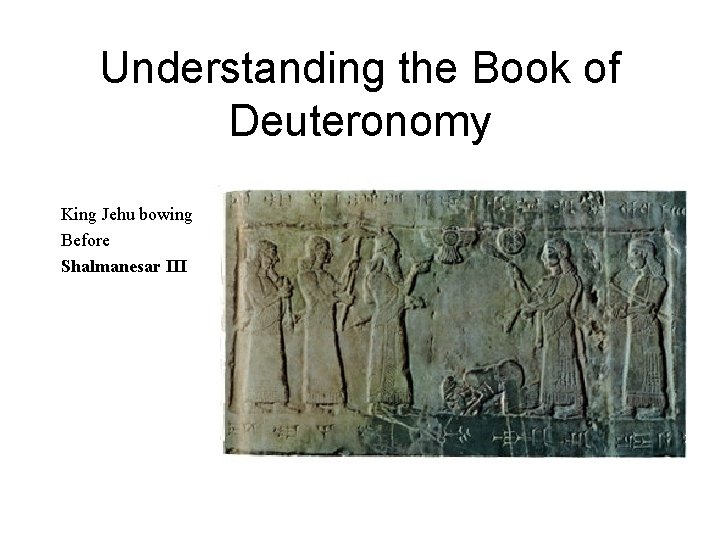 Understanding the Book of Deuteronomy King Jehu bowing Before Shalmanesar III 