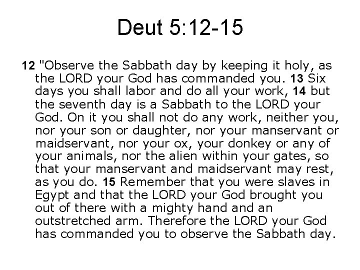 Deut 5: 12 -15 12 "Observe the Sabbath day by keeping it holy, as