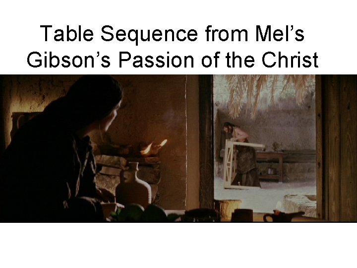 Table Sequence from Mel’s Gibson’s Passion of the Christ 