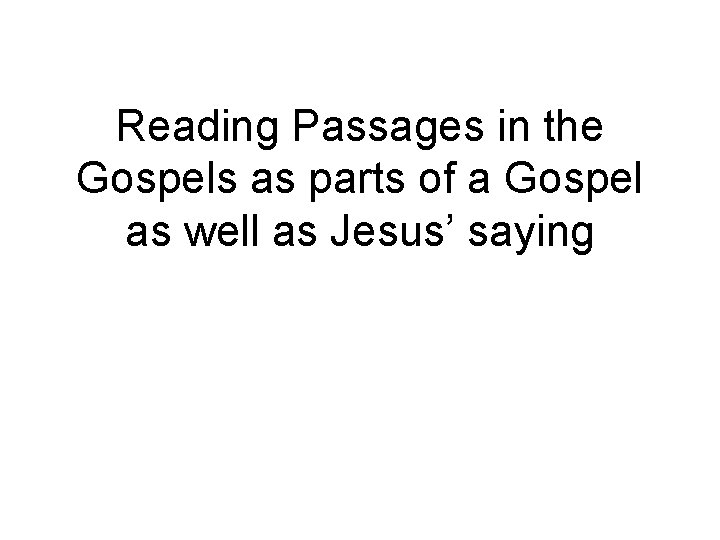 Reading Passages in the Gospels as parts of a Gospel as well as Jesus’