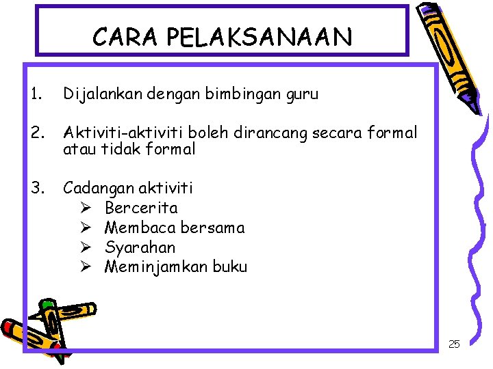 CARA PELAKSANAAN 1. Dijalankan dengan bimbingan guru 2. Aktiviti-aktiviti boleh dirancang secara formal atau