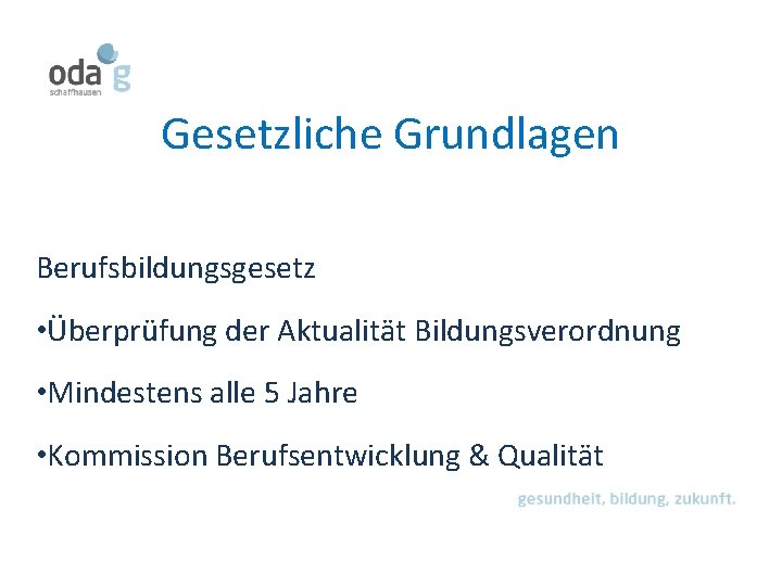 Gesetzliche Grundlagen Berufsbildungsgesetz • Überprüfung der Aktualität Bildungsverordnung • Mindestens alle 5 Jahre •