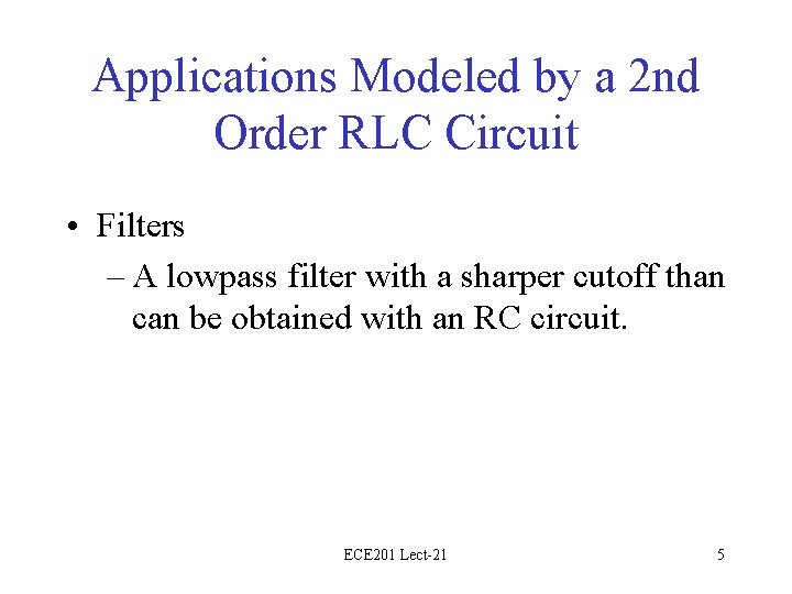 Applications Modeled by a 2 nd Order RLC Circuit • Filters – A lowpass