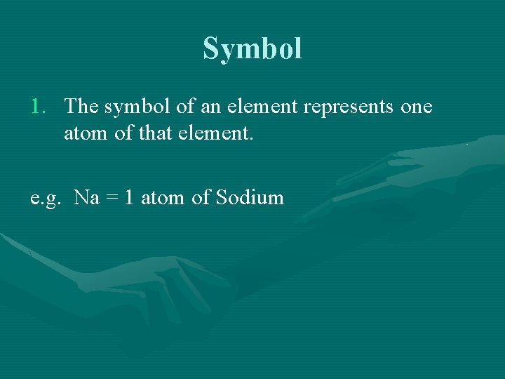 Symbol 1. The symbol of an element represents one atom of that element. e.
