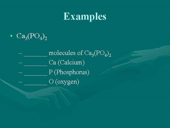 Examples • Ca 3(PO 4)2 – _______ molecules of Ca 3(PO 4)2 – _______