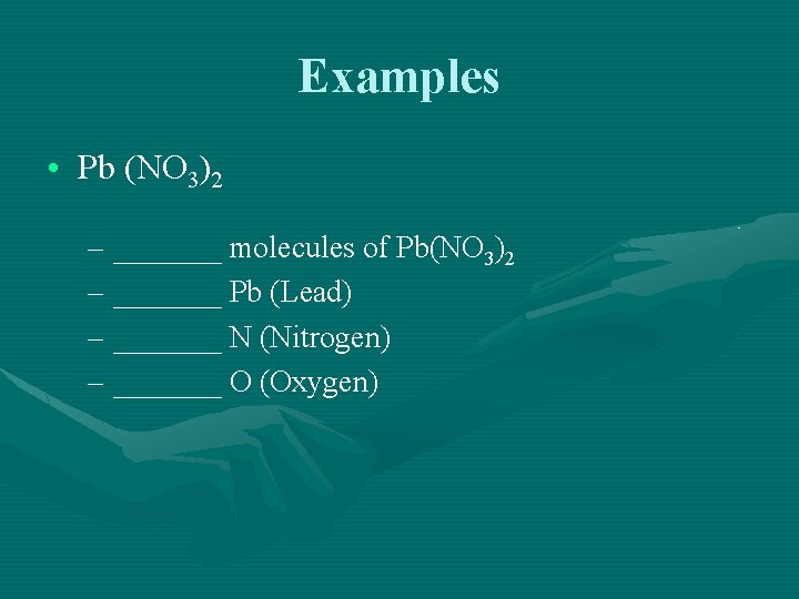 Examples • Pb (NO 3)2 – _______ molecules of Pb(NO 3)2 – _______ Pb