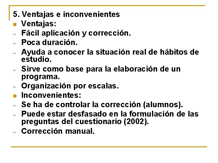 5. Ventajas e inconvenientes n Ventajas: – Fácil aplicación y corrección. – Poca duración.