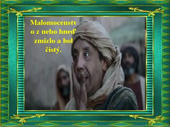 Malomocenstv o z neho hneď zmizlo a bol čistý. 