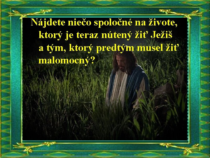 Nájdete niečo spoločné na živote, ktorý je teraz nútený žiť Ježiš a tým, ktorý