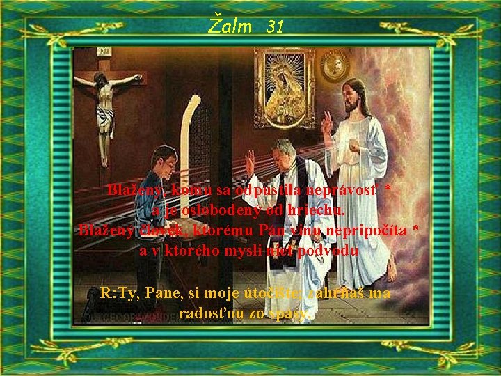 Žalm 31 Blažený, komu sa odpustila neprávosť * a je oslobodený od hriechu. Blažený