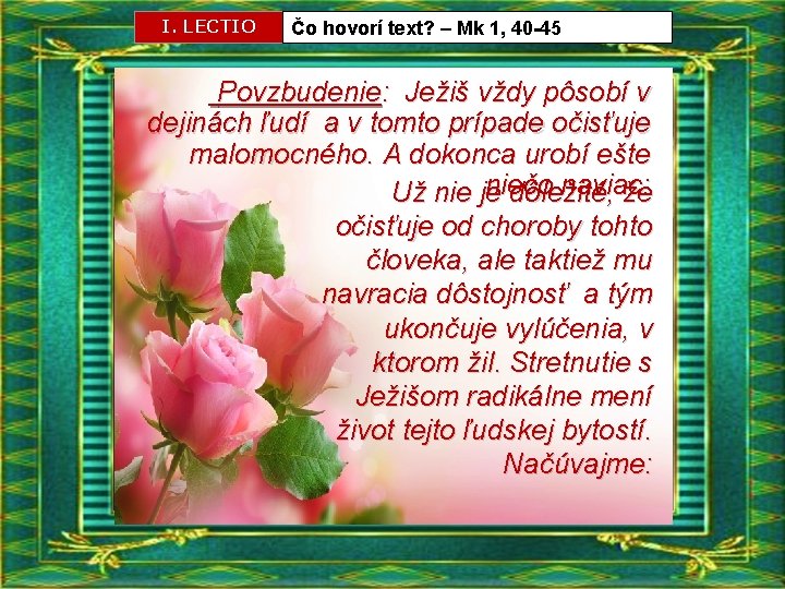 I. LECTIO Čo hovorí text? – Mk 1, 40 -45 Povzbudenie: Ježiš vždy pôsobí