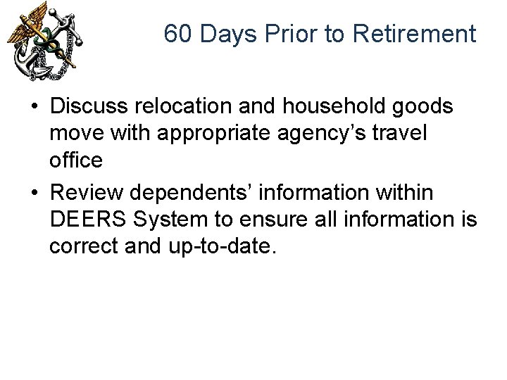 60 Days Prior to Retirement • Discuss relocation and household goods move with appropriate