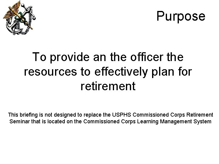 Purpose To provide an the officer the resources to effectively plan for retirement This