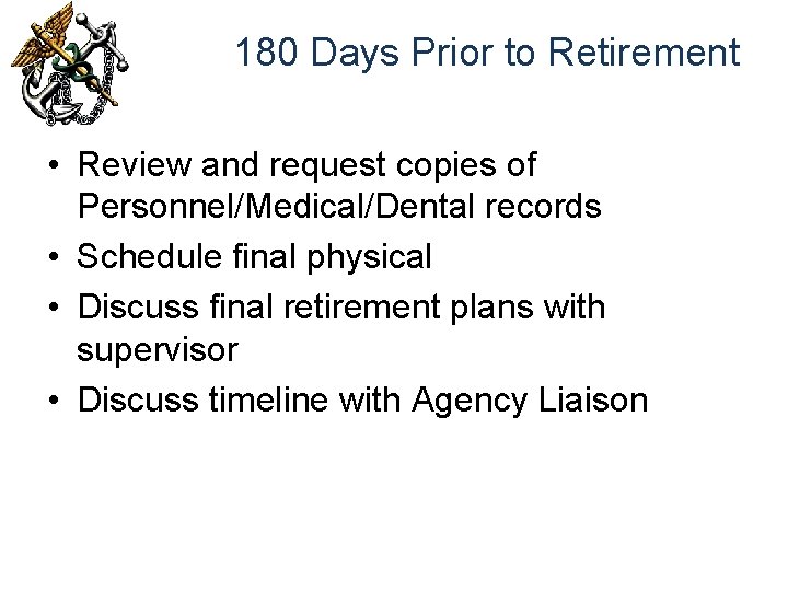 180 Days Prior to Retirement • Review and request copies of Personnel/Medical/Dental records •