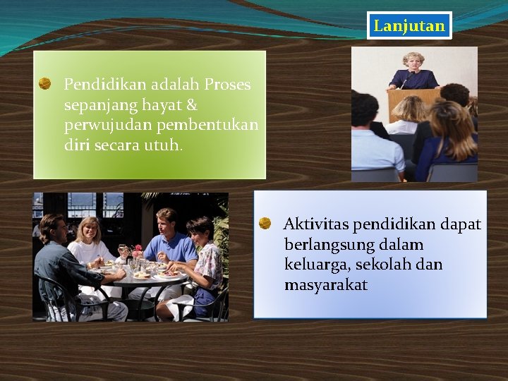 Lanjutan Pendidikan adalah Proses sepanjang hayat & perwujudan pembentukan diri secara utuh. Aktivitas pendidikan Lanjutan Pendidikan adalah Proses sepanjang hayat & perwujudan pembentukan diri secara utuh. Aktivitas pendidikan