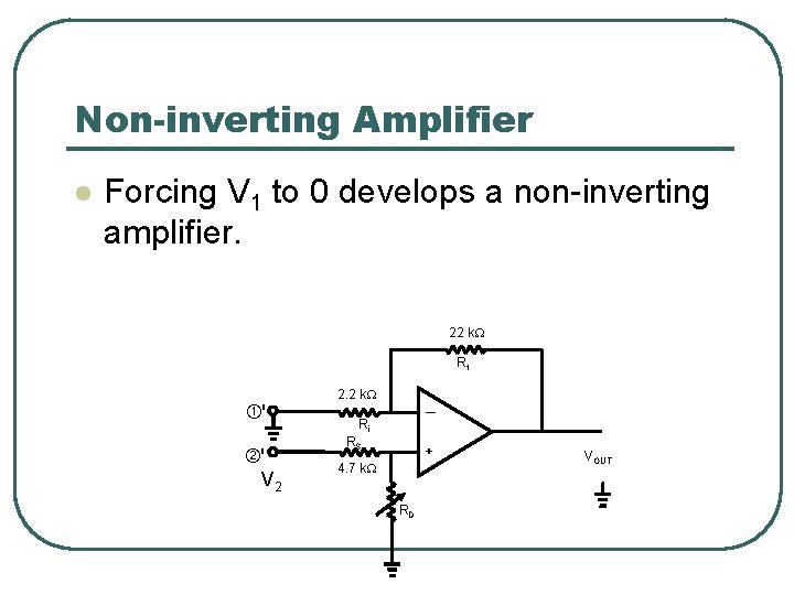 Non-inverting Amplifier l Forcing V 1 to 0 develops a non-inverting amplifier. 22 k.