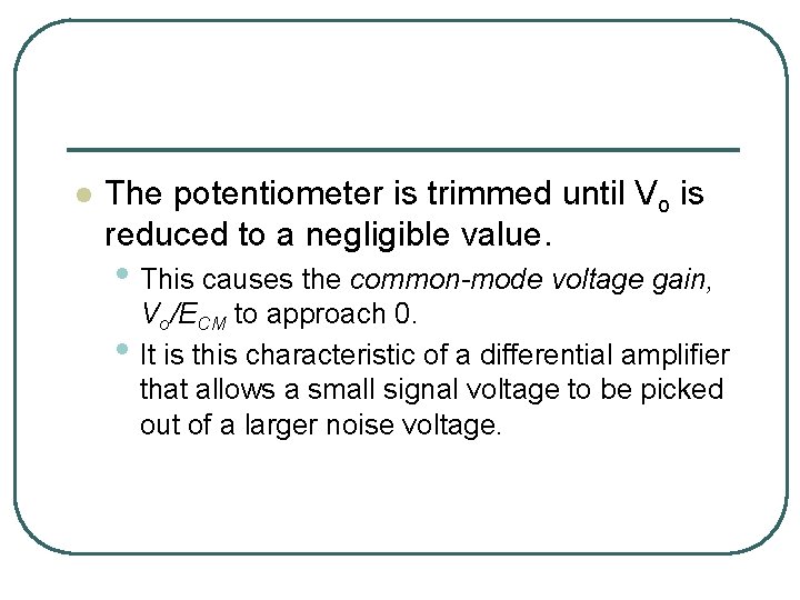 l The potentiometer is trimmed until Vo is reduced to a negligible value. •