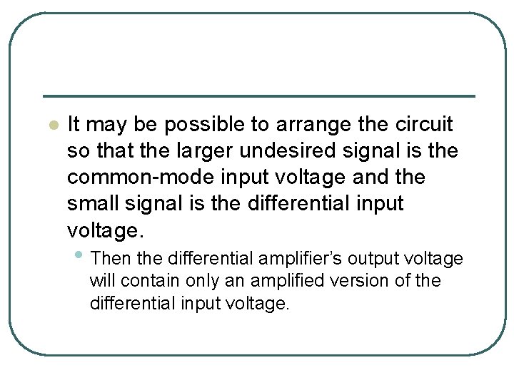 l It may be possible to arrange the circuit so that the larger undesired