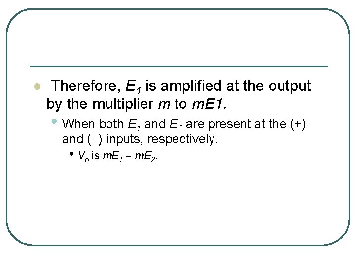 l Therefore, E 1 is amplified at the output by the multiplier m to