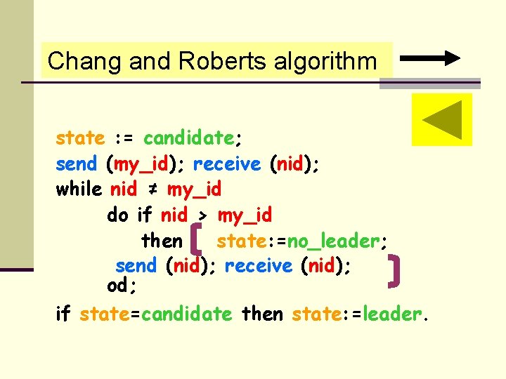 Chang and Roberts algorithm state : = candidate; send (my_id); receive (nid); while nid